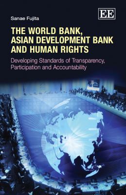 The World Bank, Asian Development Bank and Human Rights : Developing Standards of Transparency, Participation and Accountability