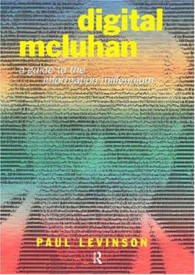 Digital McLuhan : A Guide to the Information Millennium