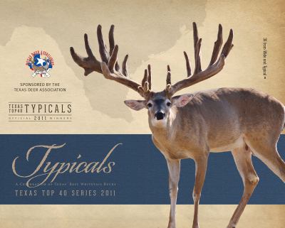 Texas Top 40 Typicals 2011 : A Celebration of Texas' Best Whitetail Bucks