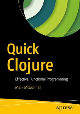 Quick Clojure : Effective Functional Programming