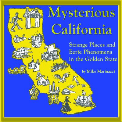Mysterious California : Strange Places and Eerie Phenomena in the Golden State