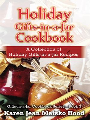 Holiday Gifts-In-a-Jar Cookbook : A Collection of Holiday Gifts-In-a-Jar Recipes