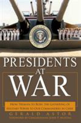 Presidents at War : From Truman to Bush, the Gathering of Military Powers to Our Commanders in Chief