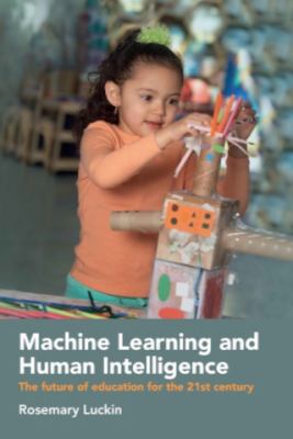 Machine Learning and Human Intelligence : The Future of Education for the 21st Century