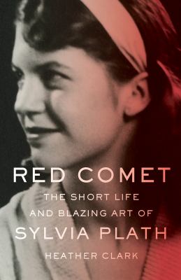 Red Comet : The Short Life and Blazing Art of Sylvia Plath