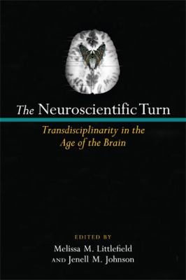 The Neuroscientific Turn : Transdisciplinarity in the Age of the Brain