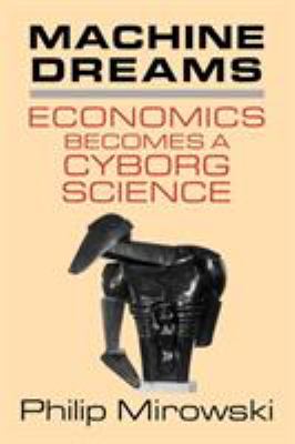 Machine Dreams : Economics Becomes a Cyborg Science