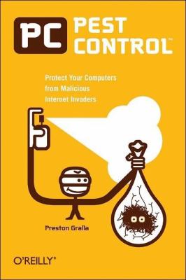 PC Pest Control : Protect Your Computers from Malicious Internet Invaders