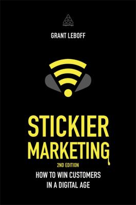Stickier Marketing : How to Win Customers in a Digital Age