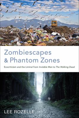 Zombiescapes and Phantom Zones : Ecocriticism and the Liminal from Invisible Man to the Walking Dead