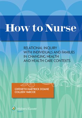 How to Nurse : Relational Inquiry with Individuals and Families in Shifting Contexts