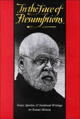 In the Face of Presumptions : Essays, Speeches and Incidental Writings by Barry Moser