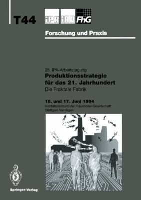 Produktionsstrategie Für das 21. Jahrhundert : Die Fraktale Fabrik 25. Ipa-Arbeitstagung 16. und 17. Juni 1994