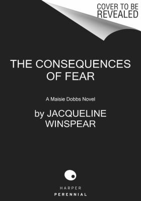 The Consequences of Fear : A Maisie Dobbs Novel