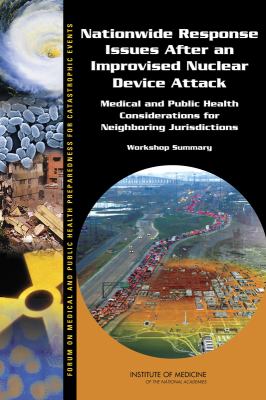 Nationwide Response Issues after an Improvised Nuclear Device Attack : Medical and Public Health Considerations for Neighboring Jurisdictions - Workshop Summary