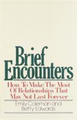 Brief Encounters : How to Make the Most of Relationships That May Not Last Forever
