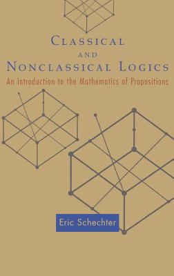 Classical and Nonclassical Logics : An Introduction to the Mathematics of Propositions