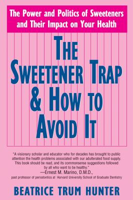 The Sweetener Trap and How to Avoid It : The Power and Politics of Sweeteners and Their Impact on Your Health