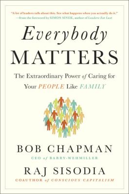 Everybody Matters : The Extraordinary Power of Caring for Your People Like Family