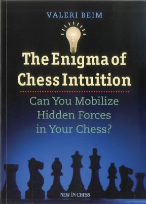 The Enigma of Chess Intuition : Can You Mobilize Hidden Forces in Your Chess?