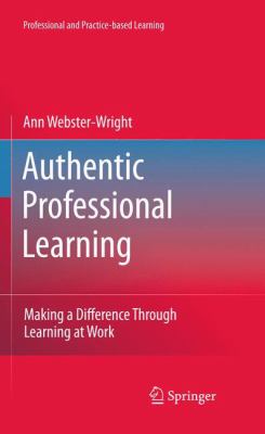 Authentic Professional Learning : Making a Difference Through Learning at Work