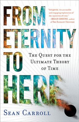 From Eternity to Here : The Quest for the Ultimate Theory of Time