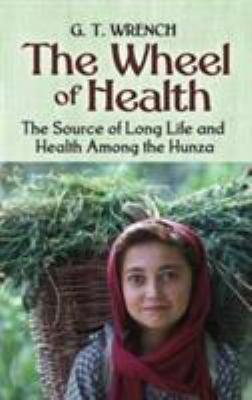 The Wheel of Health : The Sources of Long Life and Health among the Hunza