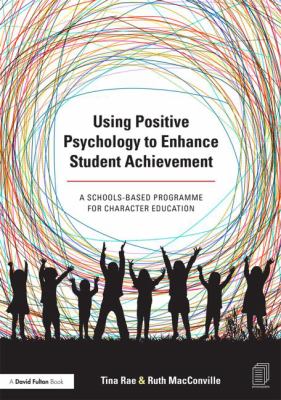 Using Positive Psychology to Enhance Student Achievement : A Schools-Based Programme for Character Education