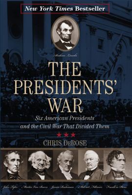 The Presidents' War : Six American Presidents and the Civil War That Divided Them