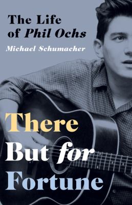 There but for Fortune : The Life of Phil Ochs