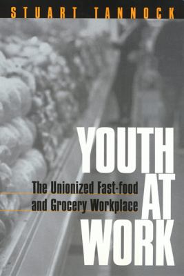 Youth at Work : The Unionized Fast-Food and Grocery Workplace