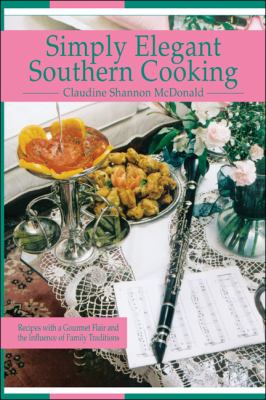 Simply Elegant Southern Cooking : Recipes with a Gourmet Flair and the Influence of Family Traditions