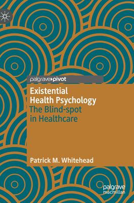 Existential Health Psychology : The Blind-Spot in Healthcare