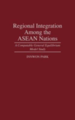 Regional Integration among the ASEAN Nations : A Computable General Equilibrium Model Study