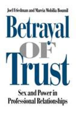 Betrayal of Trust : Sex and Power in Professional Relationships