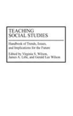 Teaching Social Studies : Handbook of Trends, Issues, and Implications for the Future