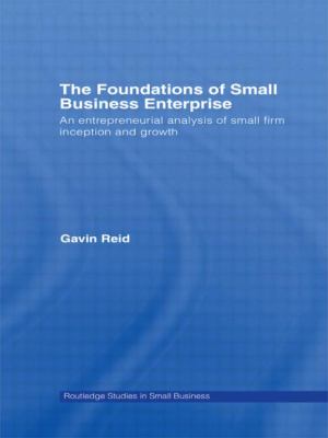 The Foundations of Small Business Enterprise : An Entrepreneurial Analysis of Small Firm Inception and Growth