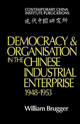 Democracy and Organisation in the Chinese Industrial Enterprise, 1948-1953