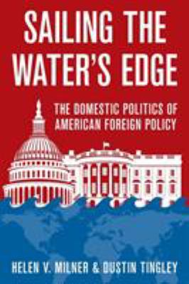 Sailing the Water's Edge : The Domestic Politics of American Foreign Policy