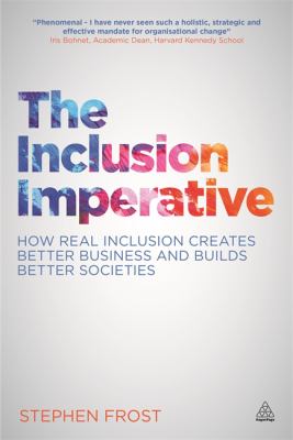 The Inclusion Imperative : How Real Inclusion Creates Better Business and Builds Better Societies