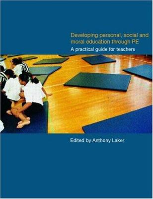 Developing Personal, Social and Moral Education Through Physical Education : A Practical Guide for Teachers