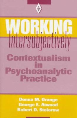 Working Intersubjectively : Contextualism in Psychoanalytic Practice