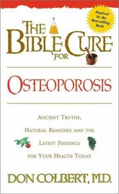 The Bible Cure for Osteoporosis : Ancient Truths, Natural Remedies and the Latest Findings for Your Health Today