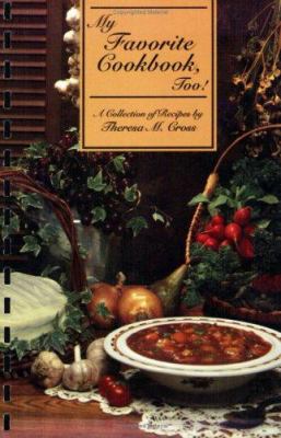 My Favorite Cookbook, Too! : A Collection of Recipes by Theresa M. Cross