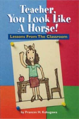 Teacher, You Look Like a Horse! : Lessons from the Classroom