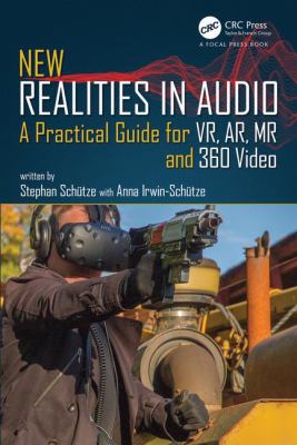 New Realities in Audio : A Practical Guide for VR, AR, MR and 360 Video