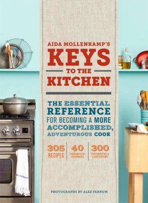 Aida Mollenkamp's Keys to the Kitchen : The Essential Reference for Becoming a More Accomplished, Adventurous Cook