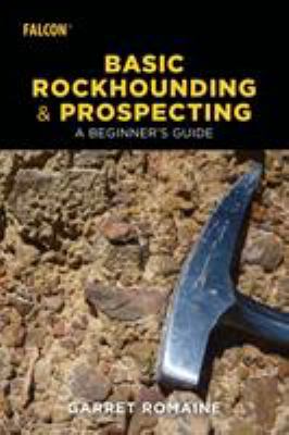 Basic Rockhounding and Prospecting : A Beginner's Guide