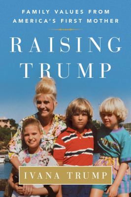 Raising Trump : Family Values from America's First Mother