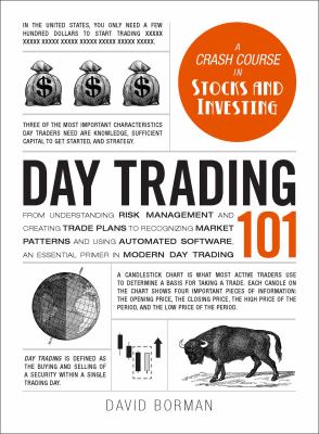 Day Trading 101 : From Understanding Risk Management and Creating Trade Plans to Recognizing Market Patterns and Using Automated Software, a Crash Course in Modern Day Trading